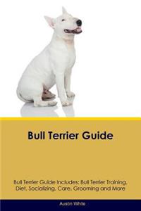 Bull Terrier Guide Bull Terrier Guide Includes: Bull Terrier Training, Diet, Socializing, Care, Grooming, Breeding and More