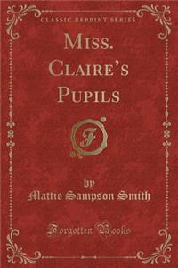 Miss. Claire's Pupils (Classic Reprint)