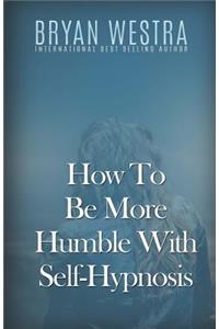 How To Be More Humble With Self-Hypnosis