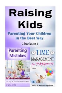 Raising Kids: Parenting Your Children in the Best Way (Parenting, Parenting Kids, Parenting Your Child, Parenting with Love, Effecti
