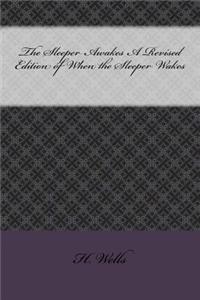 The Sleeper Awakes A Revised Edition of When the Sleeper Wakes