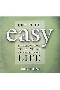 Let It Be Easy: Simple Actions to Create an Extraordinary Life