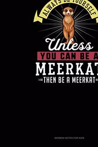 Always Be Yourself Unless You Can Be A Meerkat Then Be A Meerkat