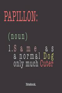 Papillon (noun) 1. Same As A Normal Dog Only Much Cuter