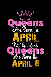 Queens Are Born In April Real Queens Are Born In April 8 Notebook Birthday Funny Gift
