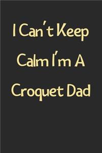 I Can't Keep Calm I'm A Croquet Dad
