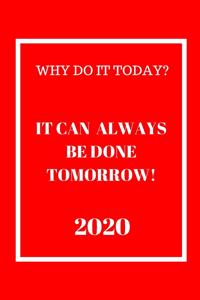Why do it Today? When it can be done Tomorrow! 2020