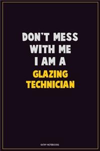 Don't Mess With Me, I Am A Glazing Technician