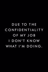 Due To The Confidentiality Of My Job I Don't Know What I'm Doing.
