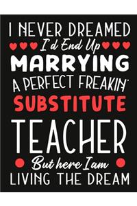 i never dreamed i'd end up marrying a perfect freakin' Substitute Teacher But Here I am Living The Dream