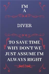 I'm A Diver To Save Time Why Don't We Just Assume I'm Always Right