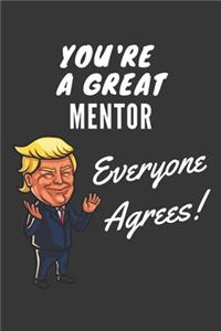 You're A Great Mentor Everyone Agrees! Notebook: Funny Trump Gag Gift, Lined Journal, 120 Pages, 6 x 9, Matte Finish