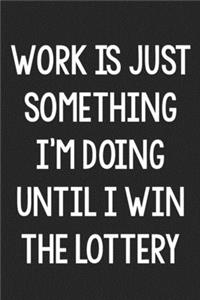 Work Is Just Something I'm Doing Until I Win the Lottery