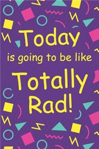 Today Is Going To Be Rad