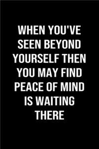 When You've Seen Beyond Yourself Then You May Find Peace of Mind is Waiting There