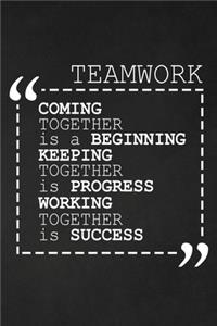 Coming Together Is A Beginning Keeping Together Is Progress Working Together Is Success