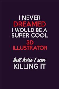 I Never Dreamed I Would Be A Super cool 3D illustrator But Here I Am Killing It