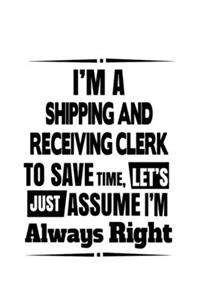 I'm A Shipping And Receiving Clerk To Save Time, Let's Assume That I'm Always Right