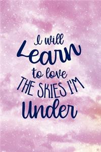 I Will Learn To Love The Skies I'm Under