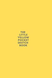 The Little Yellow Pocket Sketch Book - For Drawing Doodling & Sketching
