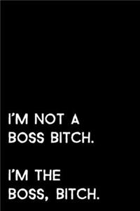 I'm Not A Boss Bitch. I'm A Boss, Bitch.