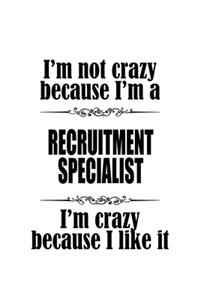 I'm Not Crazy Because I'm A Recruitment Specialist I'm Crazy Because I like It