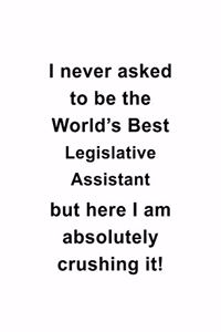 I Never Asked To Be The World's Best Legislative Assistant But Here I Am Absolutely Crushing It