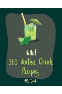 Hello! 365 Vodka Drink Recipes: Best Vodka Drink Cookbook Ever For Beginners [Book 1]