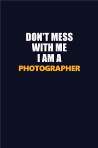 Don't Mess With Me I Am A Photographer: Career journal, notebook and writing journal for encouraging men, women and kids. A framework for building your career.