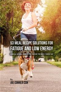 53 Meal Recipe Solutions for Fatigue and Low Energy