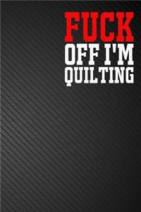 Fuck Off I'm Quilting: Lined Notebook and Journals Ruled Note Diary (6x9 inches) - 110 Pages - Black Cover