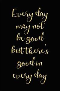 Every Day May Not Be Good...