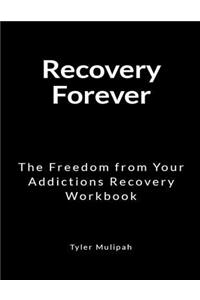 Recovery Forever: The Freedom from Your Addictions Recovery Workbook