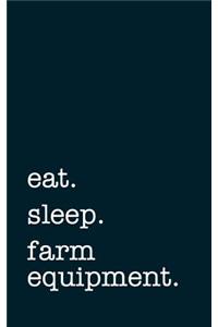 Eat. Sleep. Farm Equipment. - Lined Notebook