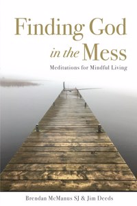 Finding God in the Mess: Meditations for Mindful Living