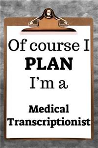 Of Course I Plan I'm a Medical Transcriptionist