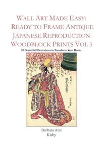 Wall Art Made Easy: Ready to Frame Antique Japanese Reproduction Woodblock Prints Vol 3: 30 Beautiful Illustrations to Transform Your Home