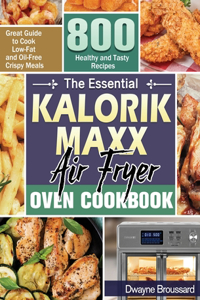 The Essential Kalorik Maxx Air Fryer Oven Cookbook