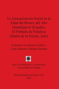 Jerarquización Social en la Edad del Bronce del Alto Guadalquivir (España). El Poblado de Peñalosa (Baños de la Encina, Jaén)