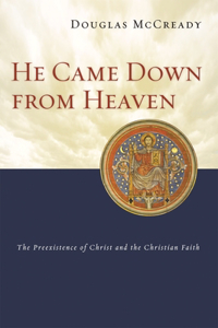He came down from heaven: The Pre-Existence of Christ and the Christian Faith