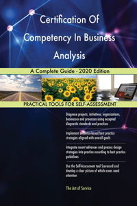 Certification Of Competency In Business Analysis A Complete Guide - 2020 Edition