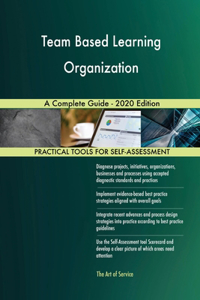 Team Based Learning Organization A Complete Guide - 2020 Edition