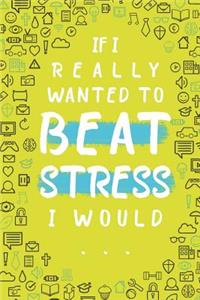 If I Really Wanted to Beat Stress I Would...