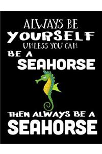 Always Be Yourself Unless You Can Be A Seahorse Then Always Be A Seahorse