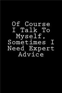 Of Course I Talk To Myself, Sometimes I Need Expert Advice
