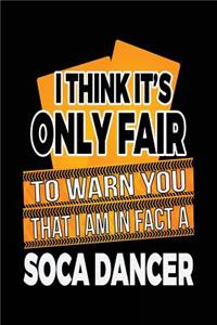 I Think It's Only Fair To Warn You That I Am In Fact A Soca Dancer