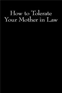 How to Tolerate Your Mother in Law
