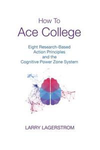 How to Ace College: Eight Research-Based Action Principles and the Cognitive Power Zone System