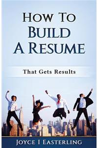 How To Build A Resume That Gets Results