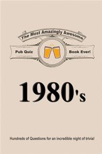 The Most Amazingly Awesome Pub Quiz Book Ever!: 1980's